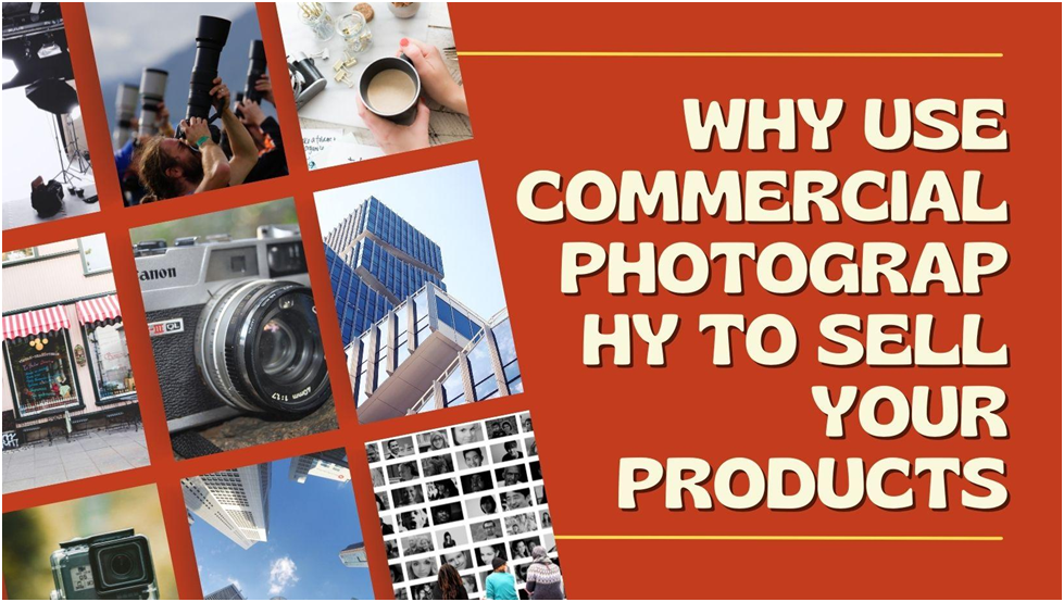 Why Use Commercial Photography To Sell Your Products
