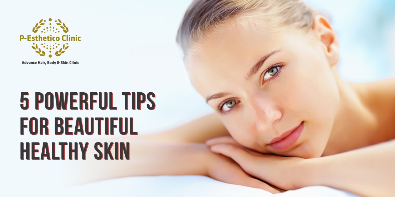 5 Powerful Tips for Beautiful Healthy Skin