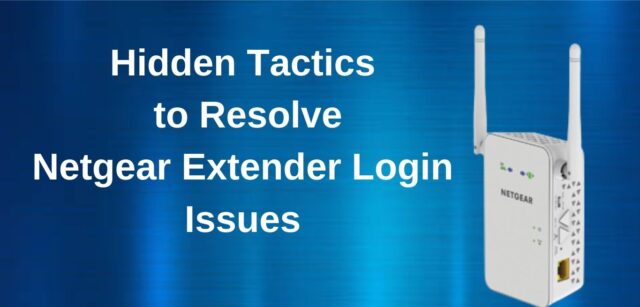 Hidden Tactics to Resolve Netgear Extender Login Issues