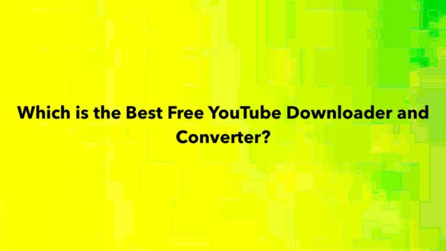 Which is the Best Free YouTube Downloader and Converter?