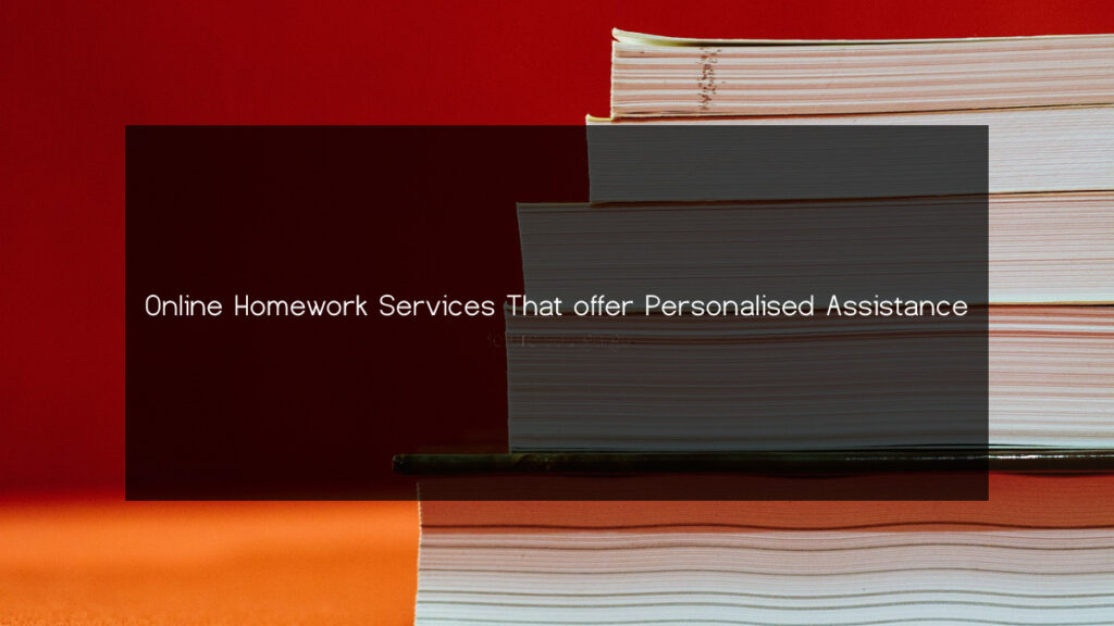 Online Homework Services That offer Personalised Assistance