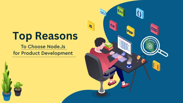 Top Reasons to Choose NodeJS for Product Development